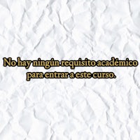 no hay requisito académico para enter a este curso